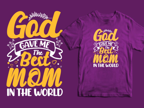 God gave me the best mom in the world mother’s day t shirt, mom t shirts, mom t shirt ideas, mom t shirts funny, mom t shirt designs, mom t