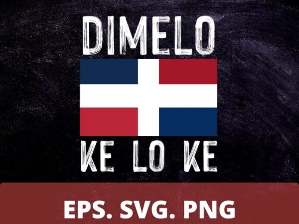 Funny dimelo ke lo ke dominican republic flag pride t-shirt design svg, dimelo ke lo ke png, dominican, funny, dominican pride, t-shirt design,