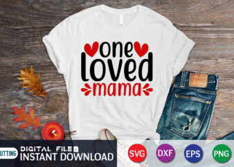 One Loved Mama T Shirt, Mom Loved Mama T Shirt, Mother Loved Mama T Shirt,Happy Valentine Shirt print template, Heart sign vector, cute Heart vector, typography design for 14 February,