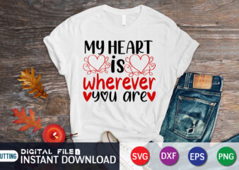 My Heart is Wherever You Are T Shirt, Happy Valentine Shirt print template, Heart sign vector, cute Heart vector, typography design for 14 February