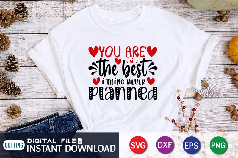 you-are-the-best-thing-i-never-planned-t-shirt-you-are-the-best-thing-i