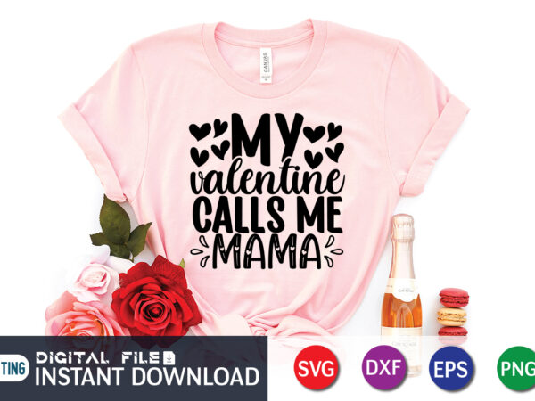 My valentine calls me mama shirt, happy valentine shirt print template, heart sign vector, cute heart vector, typography design for 14 february, valentine vector, valentines day t-shirt design