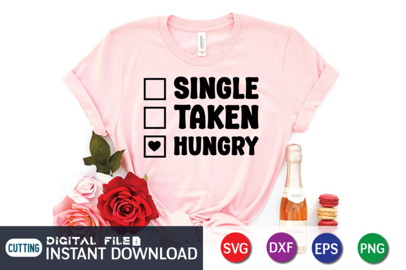 Single taken hungry t shirt, Happy Valentine Shirt print template, Heart sign vector, cute Heart vector, typography design for 14 February, Valentine vector, valentines day t-shirt design