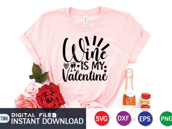 Wine is my valentine t shirt, wine lover t shirt, happy valentine shirt print template, heart sign vector, cute heart vector, typography design for 14 february