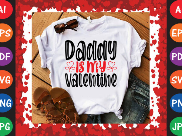 Daddy is my valentine valentine’s day t-shirt and svg design