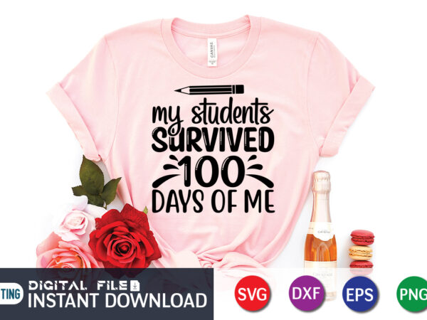 My student survived 100 days of me shirt, 100 days of school shirt print template, second grade svg, 100th day of school, teacher svg, livin that life svg, sublimation design,