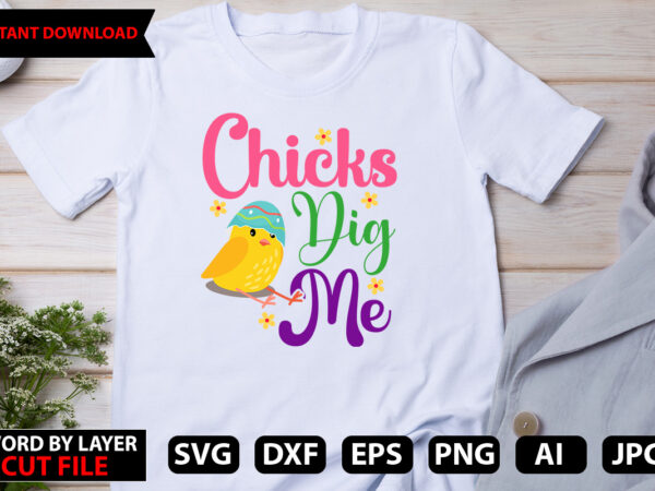 Chicks dig me t-shirt design,happy easter svg bundle, easter svg, easter quotes, easter bunny svg, easter egg svg, easter png, spring svg, cut files for cricut