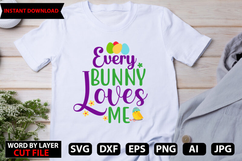 Every Bunny Loves Me t-shirt design,Easter SVG Bundle, Bunny SVG, Spring SVG, Happy Easter Svg, Rainbow Svg, Peeps Svg, Png, Svg Files For Cricut, Sublimation Designs Downloads