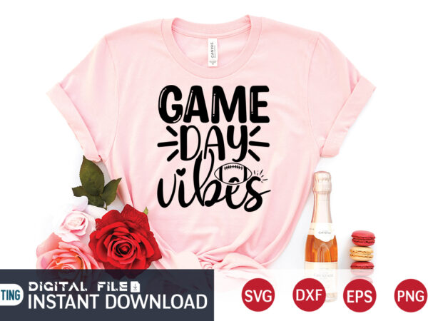 Game day vibes t shirt, game day svg, football svg bundle, football svg, football mom shirt, cricut svg, svg, svg files for cricut, football sublimation design, football shirt svg, vector