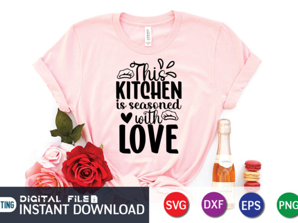 This kitchen is seasoned with love t shirt, seasoned with love t shirt, kitchen shirt, coocking shirt, kitchen svg, kitchen svg bundle, baking svg, cooking svg, potholder svg, kitchen quotes