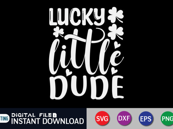 Lucky little dude t shirt, little dude shirt, saint patrick’s day shirt, st patrick’s day 2022 t shirt, st. patrick’s day vector, st. patrick’s day shirt print template, shamrock svg,