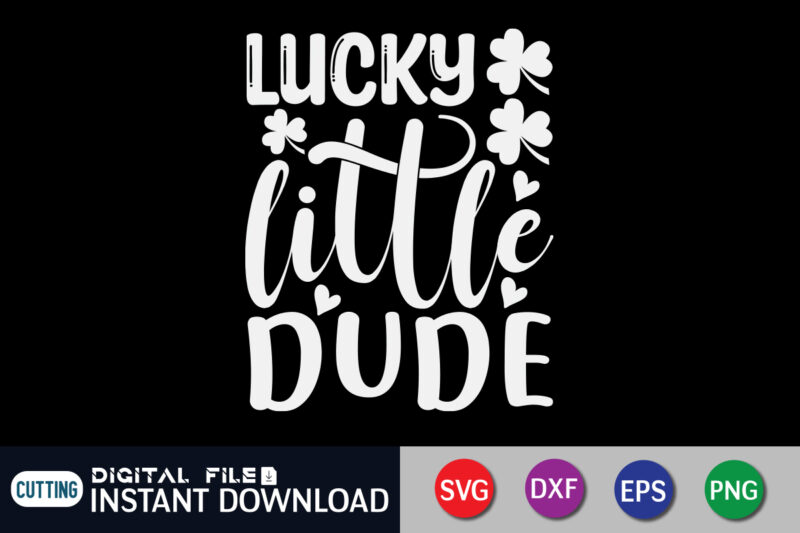 Lucky Little Dude T Shirt, Little Dude Shirt, Saint Patrick’s Day Shirt, St Patrick's Day 2022 T Shirt, St. Patrick's Day Vector, St. Patrick's Day Shirt Print Template, Shamrock svg,