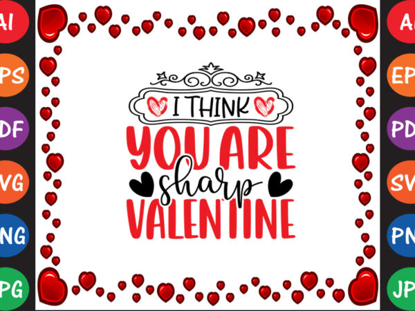 I think you are sharp valentine valentine t-shirt and svg design