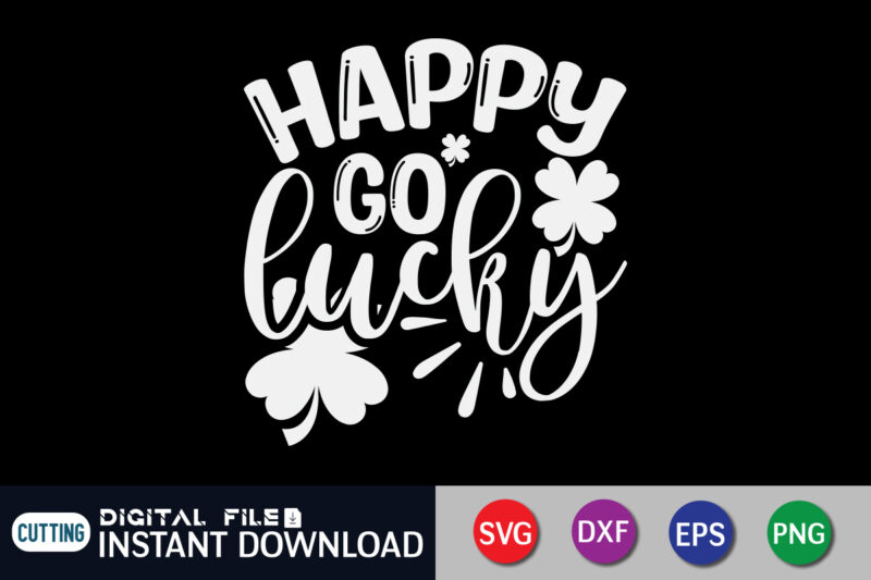 Happy Go Lucky T shirt, Lucky shirt, Happy Shirt, Saint Patrick’s Day Shirt, St Patrick's Day 2022 T Shirt, St. Patrick's Day Vector, St. Patrick's Day Shirt Print Template, Shamrock