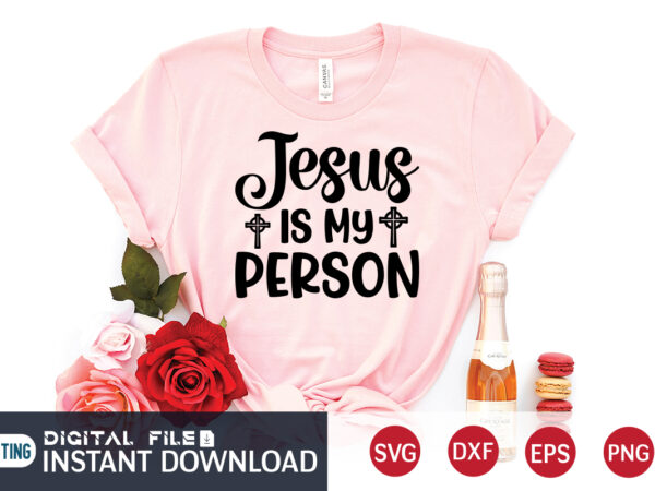 Jesus is my person t shirt, my person t shirt, christian shirt, jesus svg shirt, god svg, jesus sublimation design, bible verse svg, religious shirt, bible quotes svg, jesus shirt