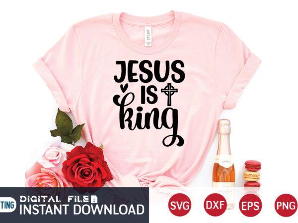 Jesus is king t shirt, king t shirt, christian shirt, jesus svg shirt, god svg, jesus sublimation design, bible verse svg, religious shirt, bible quotes svg, jesus shirt print template,