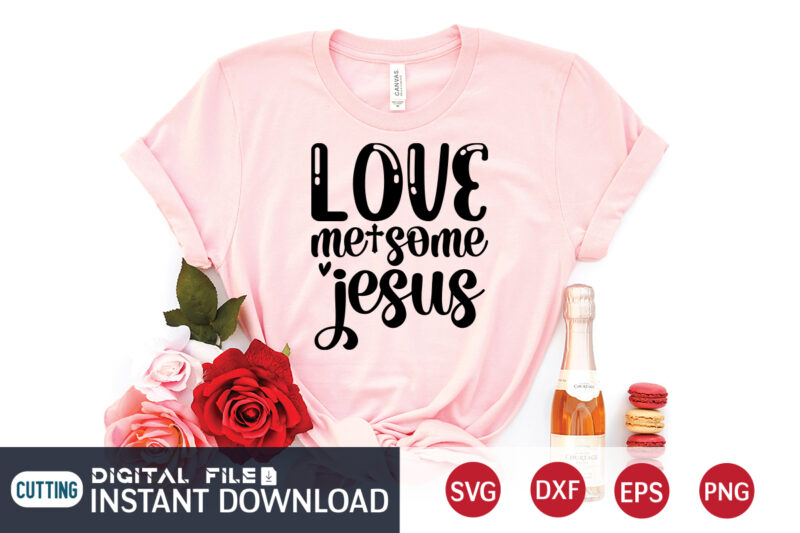 Love Me Some Jesus T shirt, Love Me Some T shirt, Christian Shirt, Jesus Svg Shirt, God Svg, Jesus sublimation design, Bible Verse Svg, Religious Shirt, Bible Quotes Svg, Jesus