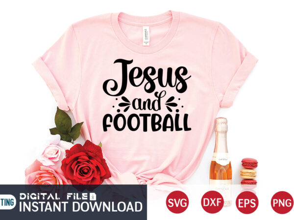 Jesus and football t shirt, football t shirt, christian shirt, jesus svg shirt, god svg, jesus sublimation design, bible verse svg, religious shirt, bible quotes svg, jesus shirt print template,