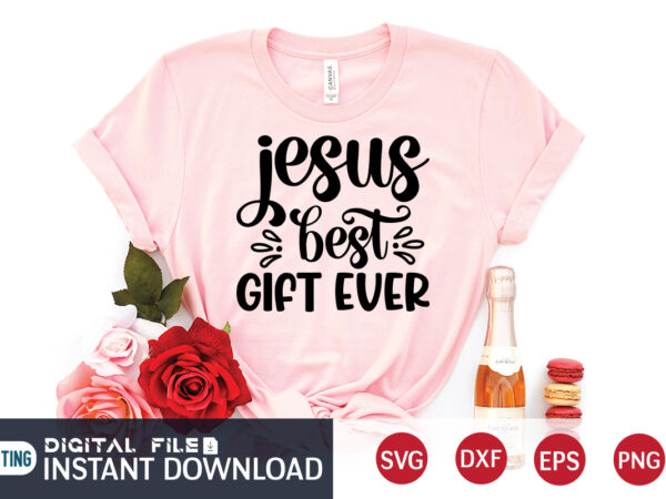 Jesus best gift ever t shirt, gift ever t shirt, christian shirt, jesus svg shirt, god svg, jesus sublimation design, bible verse svg, religious shirt, bible quotes svg, jesus shirt