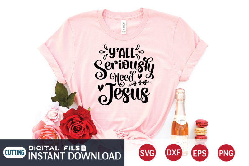 Y'all Seriously Need Jesus T shirt, Y'all T shirt, Christian Shirt, Jesus Svg Shirt, God Svg, Jesus sublimation design, Bible Verse Svg, Religious Shirt, Bible Quotes Svg, Jesus shirt print