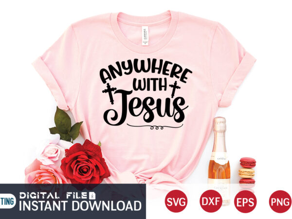 Anywhere with jesus t shirt, anywhere t shirt, christian shirt, jesus svg shirt, god svg, jesus sublimation design, bible verse svg, religious shirt, bible quotes svg, jesus shirt print template,