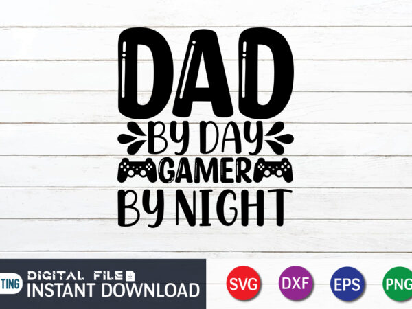 Dad by day gamer by night t shirt, dad by day gamer shirt, gaming shirt, gaming svg shirt, gamer shirt, gaming svg bundle, gaming sublimation design, gaming quotes svg, gaming