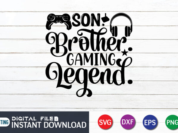 Son brother gaming legend t shirt, gaming legend t shirt, gaming shirt, gaming svg shirt, gamer shirt, gaming svg bundle, gaming sublimation design, gaming quotes svg, gaming shirt print template,