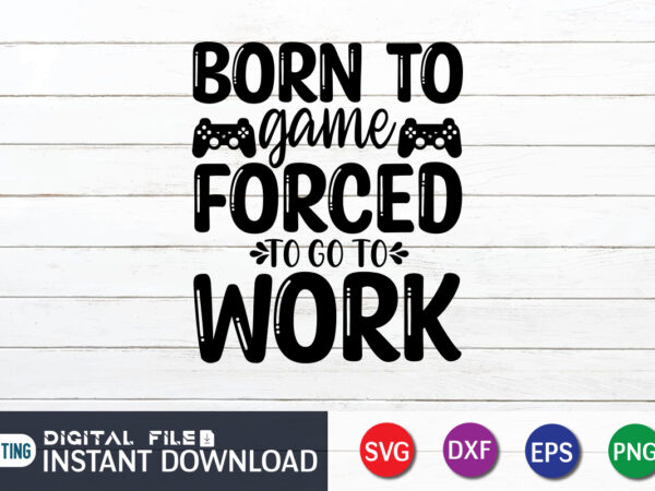 Born to game forced to go to work t shirt, born to game t shirt, gaming shirt, gaming svg shirt, gamer shirt, gaming svg bundle, gaming sublimation design, gaming quotes