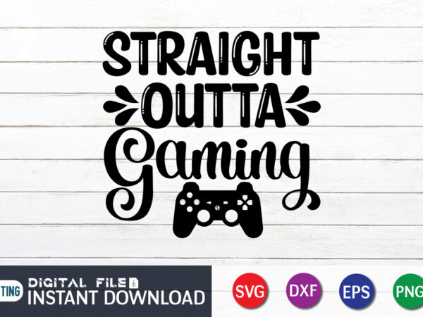 Straight outta gaming t shirt, straight outta t shirt, gaming shirt, gaming svg shirt, gamer shirt, gaming svg bundle, gaming sublimation design, gaming quotes svg, gaming shirt print template, cut