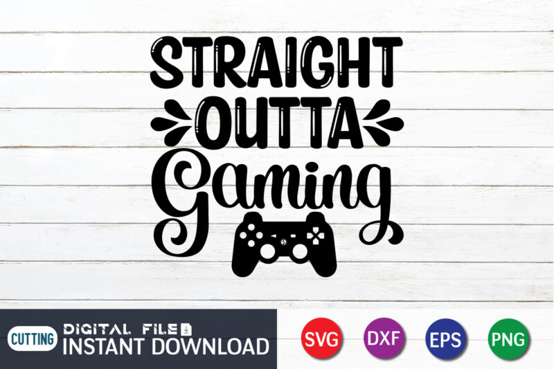 Straight Outta Gaming T shirt, Straight Outta T shirt, Gaming Shirt, Gaming Svg Shirt, Gamer Shirt, Gaming SVG Bundle, Gaming Sublimation Design, Gaming Quotes Svg, Gaming shirt print template, Cut