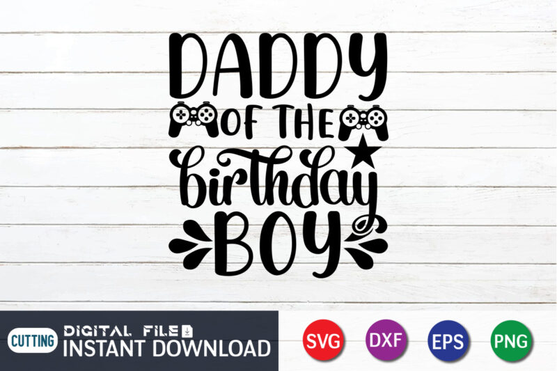 Daddy of the Birthday Boy T shirt, Birthday Boy T shirt, Gaming Shirt, Gaming Svg Shirt, Gamer Shirt, Gaming SVG Bundle, Gaming Sublimation Design, Gaming Quotes Svg, Gaming shirt print