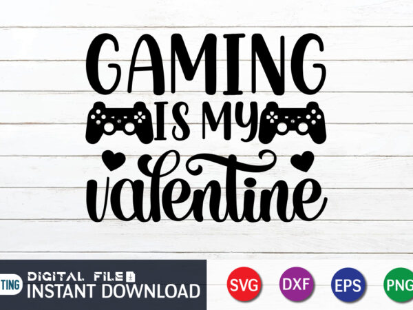 Gaming is my valentine t shirt, valentine t shirt, gaming shirt, gaming svg shirt, gamer shirt, gaming svg bundle, gaming sublimation design, gaming quotes svg, gaming shirt print template, cut