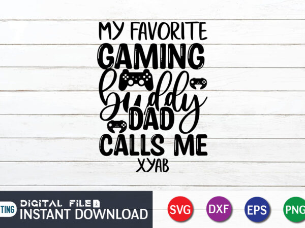 My favorite gaming buddy dad calls me xyab t shirt, my favorite gaming shirt, gaming shirt, gaming svg shirt, gamer shirt, gaming svg bundle, gaming sublimation design, gaming quotes svg,