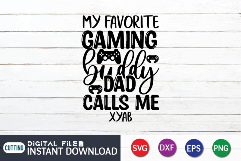 My Favorite Gaming Buddy Dad Calls Me Xyab T shirt, My Favorite Gaming shirt, Gaming Shirt, Gaming Svg Shirt, Gamer Shirt, Gaming SVG Bundle, Gaming Sublimation Design, Gaming Quotes Svg,