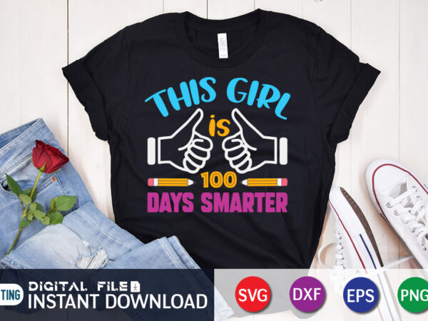 This girl is 100 days smarter t shirt, girl t shirt, 100 days of school shirt, 100 days of school shirt print template, second grade svg, teacher svg shirt, 100