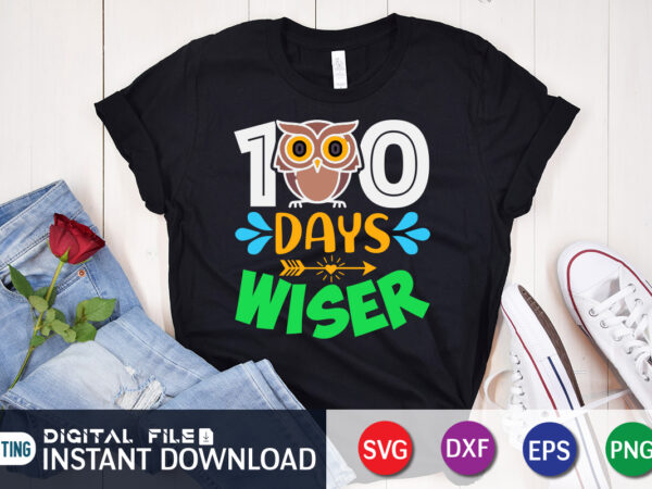 100 days wiser t shirt, wiser t shirt, 100 days of school shirt, 100 days of school shirt print template, second grade svg, teacher svg shirt, 100 days of school