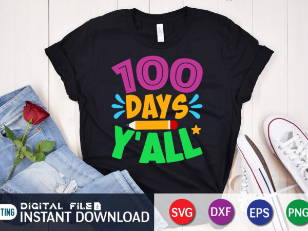 100 days y’all t shirt, y’all shirt, 100 days of school shirt, 100 days of school shirt print template, second grade svg, teacher svg shirt, 100 days of school vector