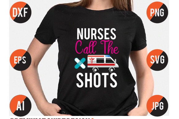 Nurses call the shots t shirt svg vector design nurse shirt, nurse svg bundle, nurse svg, cricut svg, svg, svg files for cricut, nurse sublimation design, nursing students shirt, nurse