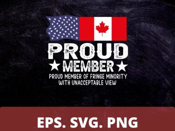 Proud member of fringe minority: america and canada together t-shirt design svg, reedom convoy 2022 png, truckers support tshirt,canadian truckers, usa american,