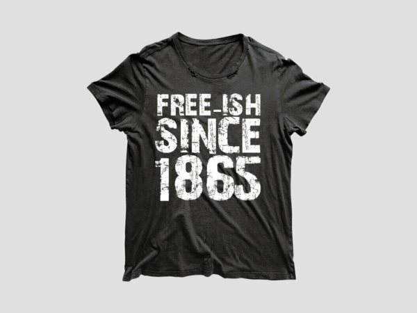 Black life freeish since 1865 for shirt making diy crafts svg files for cricut, silhouette sublimation files t shirt template