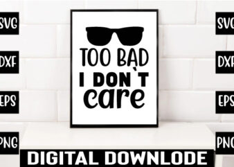 too bad i don`t care t shirt designs for sale