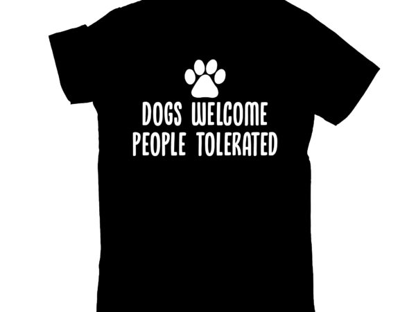 Dogs welcome people tolerated t shirt vector illustration