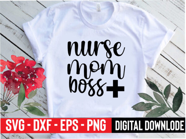 Nurse mom boss T shirt vector artwork