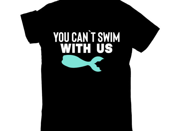 You can`t swim with us t shirt design template