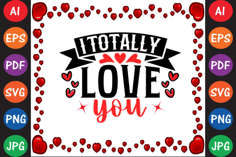 I Totally Love You Valentine T-shirt And SVG Design