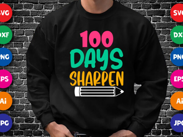 100 days sharpen shirt svg, 100 days shirt svg, 100 days pencil shirt svg, 100 days of school shirt template