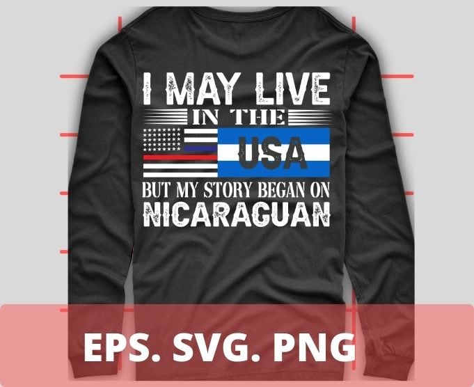 I May Live In USA But My Story Began In Nicaragua Flag Gift T-Shirt design svg, I May Live In USA But My Story Began In Nicaragua png, Nicaragua Flag,