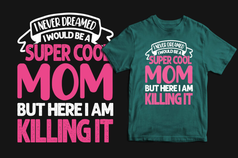 I never dreamed i would be a super cool mom but here i am killing it typography mother's day t shirt, mom t shirts, mom t shirt ideas, mom t