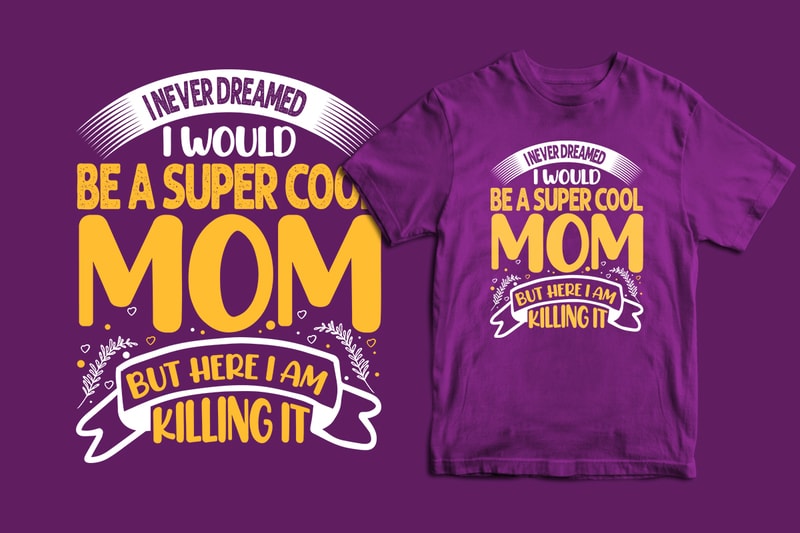 I Never Dreamed I Would Be A Super Cool Mom But Here I Am Killing It Mother S Day T Shirt Mom T