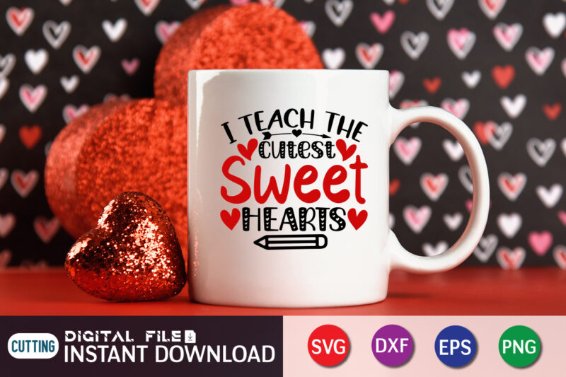 I Teach The Cutest Sweet Heart T Shirt, Cutest Little Valentine SVG , Happy Valentine Shirt print template, Heart sign vector, cute Heart vector, typography design for 14 February